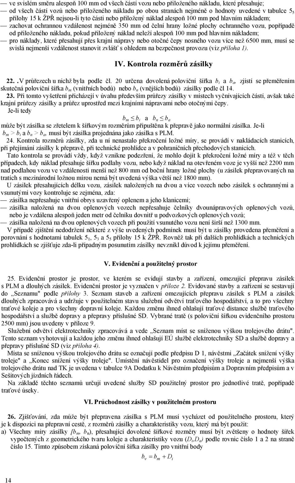 přiloženého nákladu, pokud přiložený náklad neleží alespoň 100 mm pod hlavním nákladem; pro náklady, které přesahují přes krajní nápravy nebo otočné čepy nosného vozu více než 6500 mm, musí se svislá