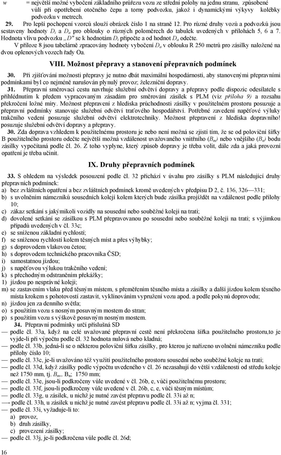 Pro různé druhy vozů a podvozků jsou sestaveny hodnoty D i a D a pro oblouky o různých poloměrech do tabulek uvedených v přílohách 5, 6 a 7.