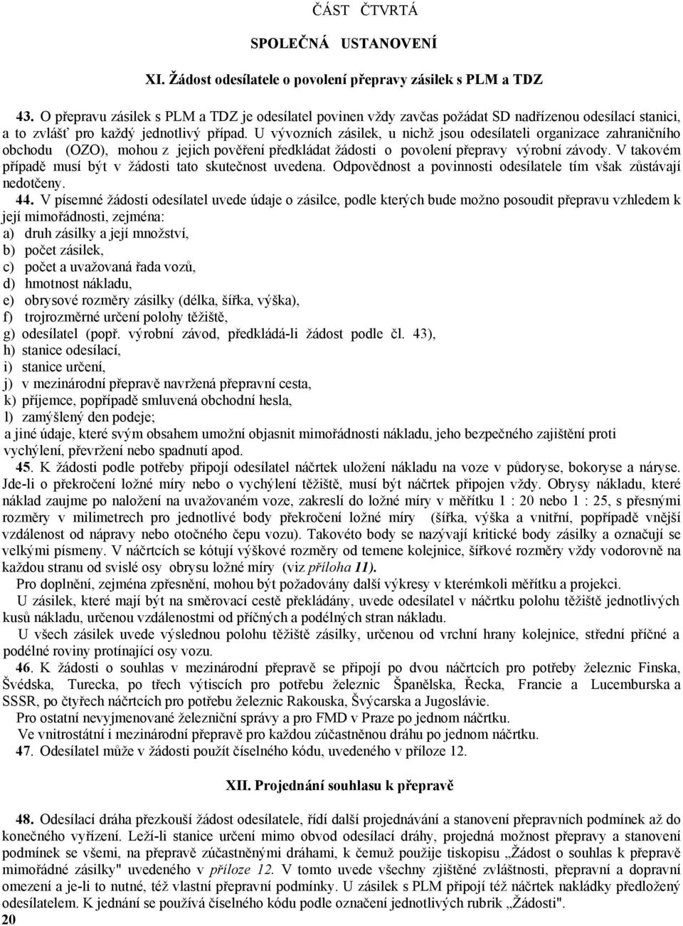 U vývozních zásilek, u nichž jsou odesílateli organizace zahraničního obchodu (OZO), mohou z jejich pověření předkládat žádosti o povolení přepravy výrobní závody.