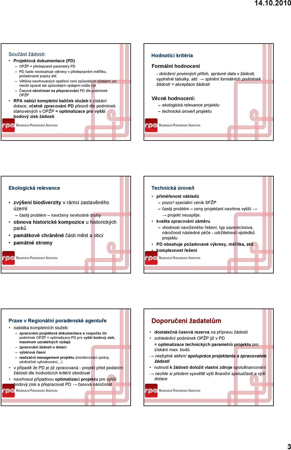 získání dotace, včetně zpracování PD přesně dle podmínek stanovených v OPŽP = optimalizace pro vyšší bodový zisk žádosti Hodnotící kritéria Formální hodnocení - doložení povinných příloh, správné