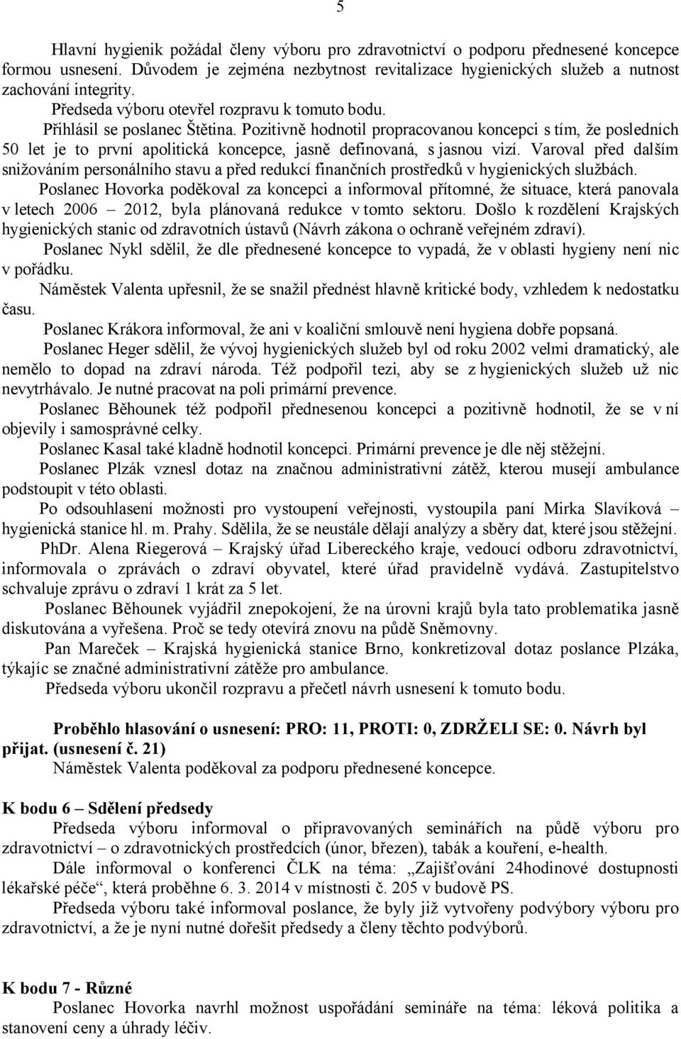 Pozitivně hodnotil propracovanou koncepci s tím, že posledních 50 let je to první apolitická koncepce, jasně definovaná, s jasnou vizí.