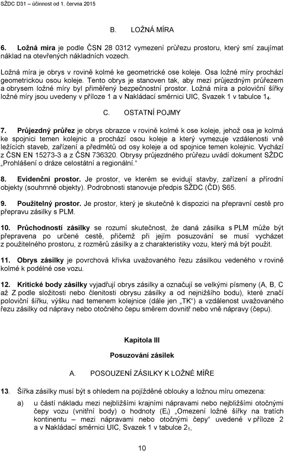 Ložná míra a poloviční šířky ložné míry jsou uvedeny v příloze 1 a v Nakládací směrnici UIC, Svazek 1 v tabulce 1 4. C. OSTATNÍ POJMY 7.