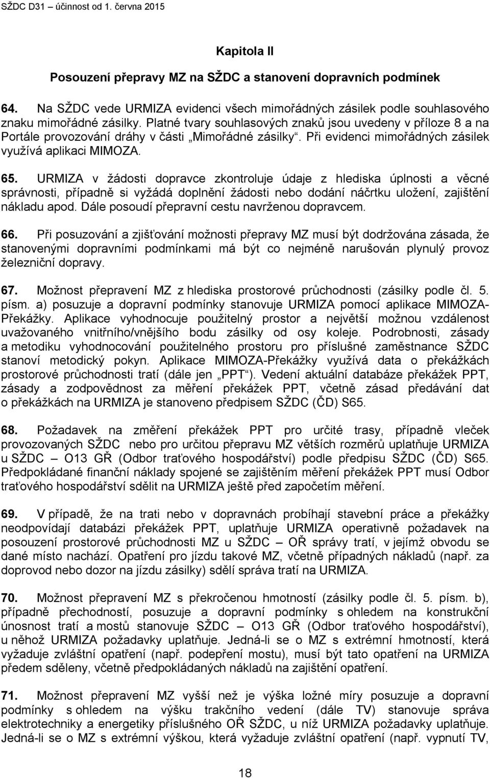 URMIZA v žádosti dopravce zkontroluje údaje z hlediska úplnosti a věcné správnosti, případně si vyžádá doplnění žádosti nebo dodání náčrtku uložení, zajištění nákladu apod.