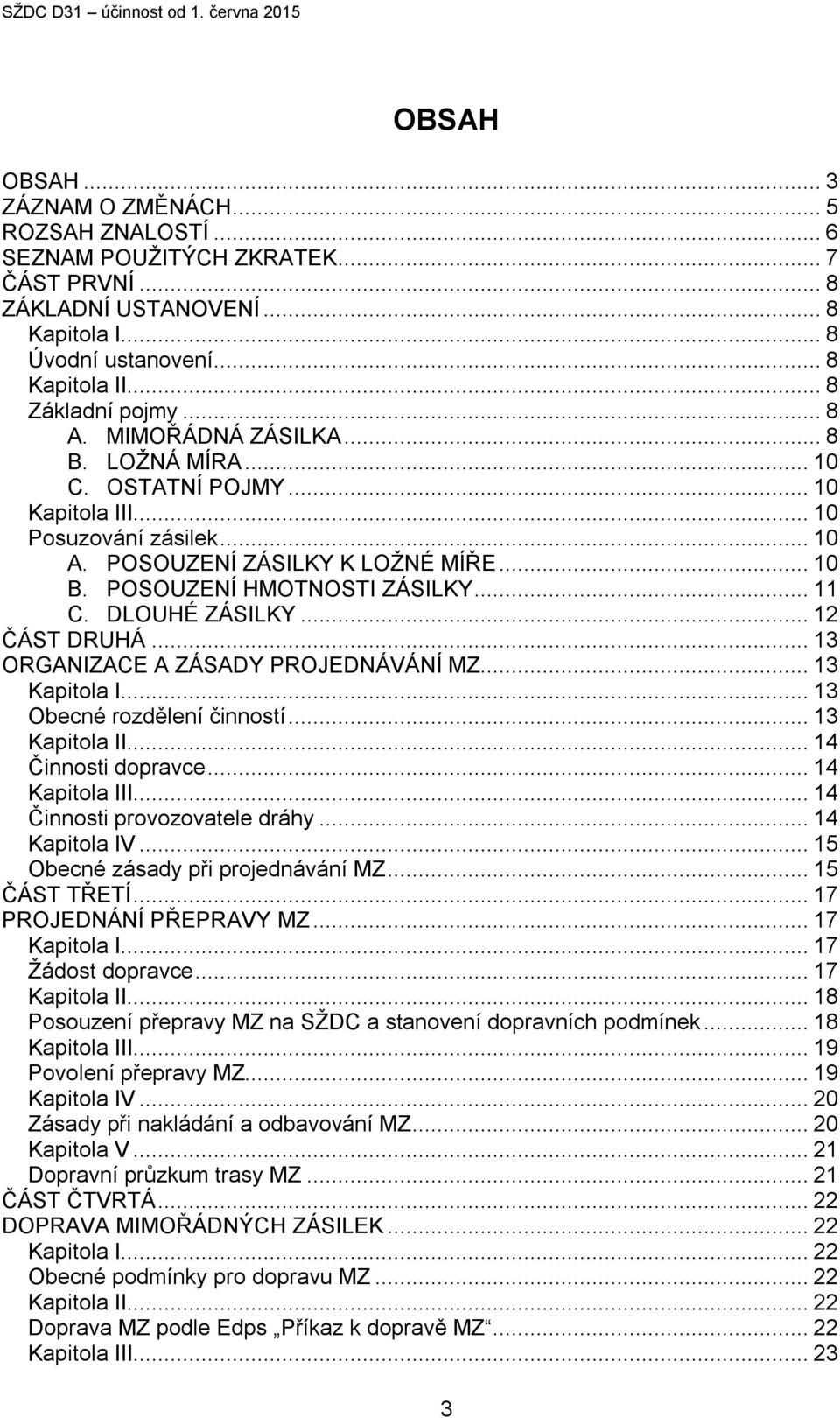 DLOUHÉ ZÁSILKY... 12 ČÁST DRUHÁ... 13 ORGANIZACE A ZÁSADY PROJEDNÁVÁNÍ MZ... 13 Kapitola I... 13 Obecné rozdělení činností... 13 Kapitola II... 14 Činnosti dopravce... 14 Kapitola III.