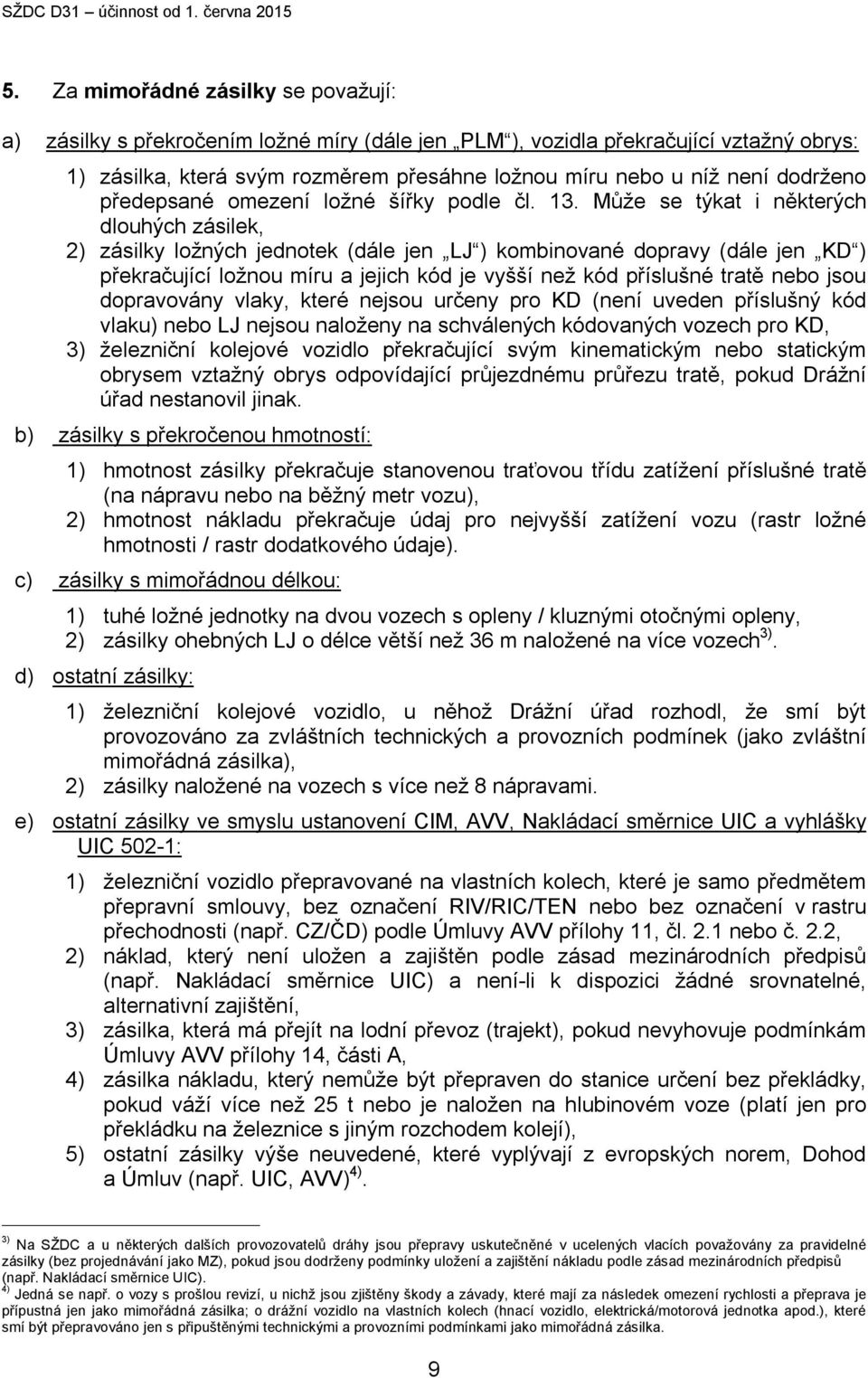 Může se týkat i některých dlouhých zásilek, 2) zásilky ložných jednotek (dále jen LJ ) kombinované dopravy (dále jen KD ) překračující ložnou míru a jejich kód je vyšší než kód příslušné tratě nebo