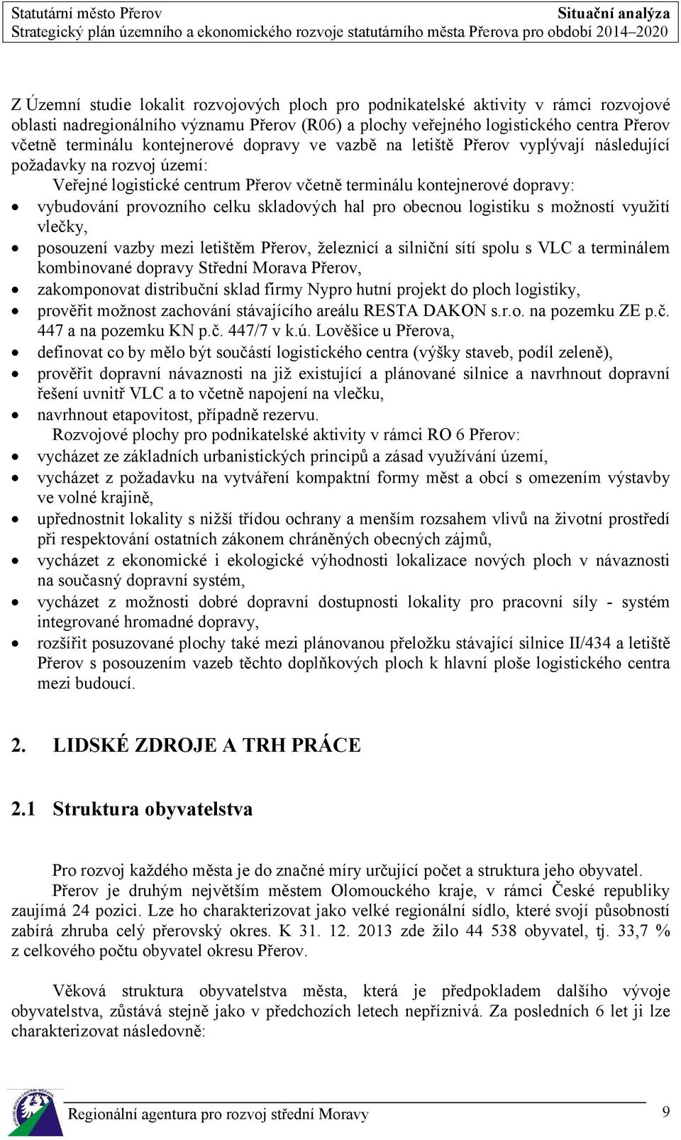 skladových hal pro obecnou logistiku s možností využití vlečky, posouzení vazby mezi letištěm Přerov, železnicí a silniční sítí spolu s VLC a terminálem kombinované dopravy Střední Morava Přerov,