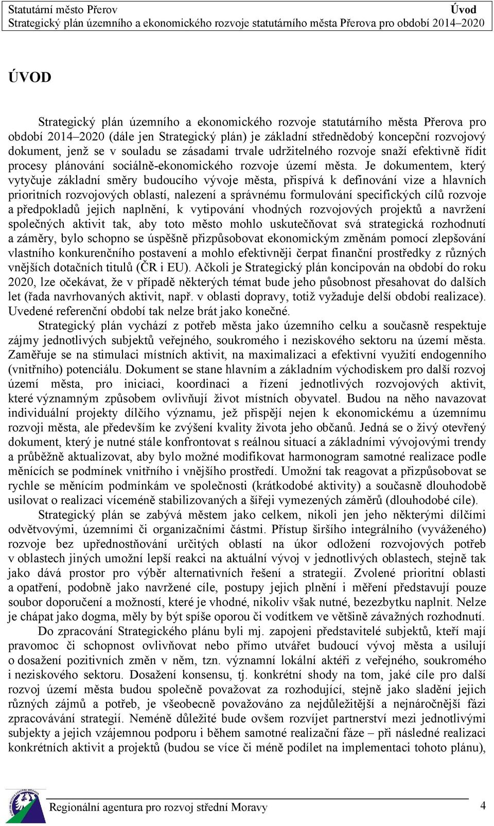 Je dokumentem, který vytyčuje základní směry budoucího vývoje města, přispívá k definování vize a hlavních prioritních rozvojových oblastí, nalezení a správnému formulování specifických cílů rozvoje