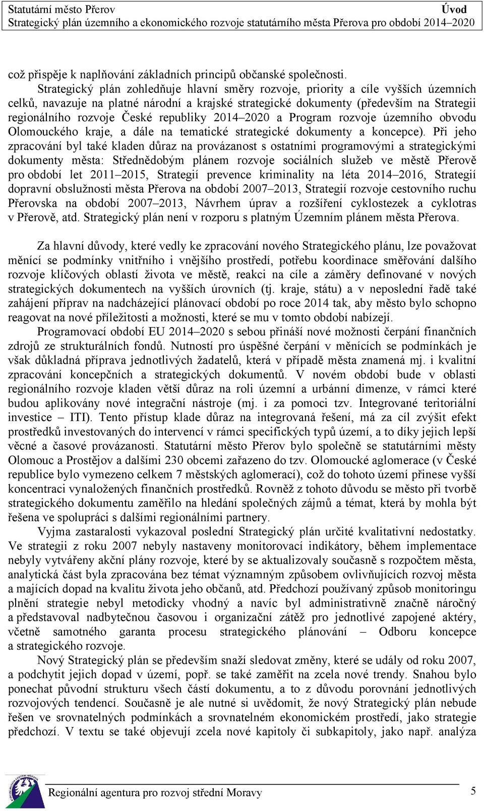 republiky 2014 2020 a Program rozvoje územního obvodu Olomouckého kraje, a dále na tematické strategické dokumenty a koncepce).