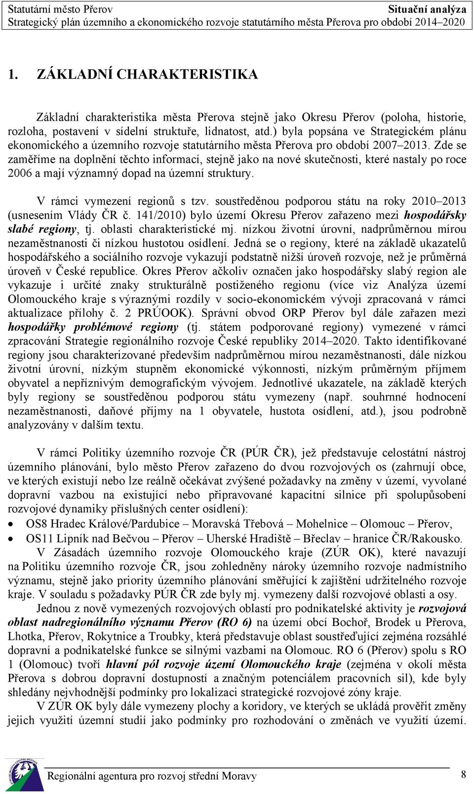 Zde se zaměříme na doplnění těchto informací, stejně jako na nové skutečnosti, které nastaly po roce 2006 a mají významný dopad na územní struktury. V rámci vymezení regionů s tzv.