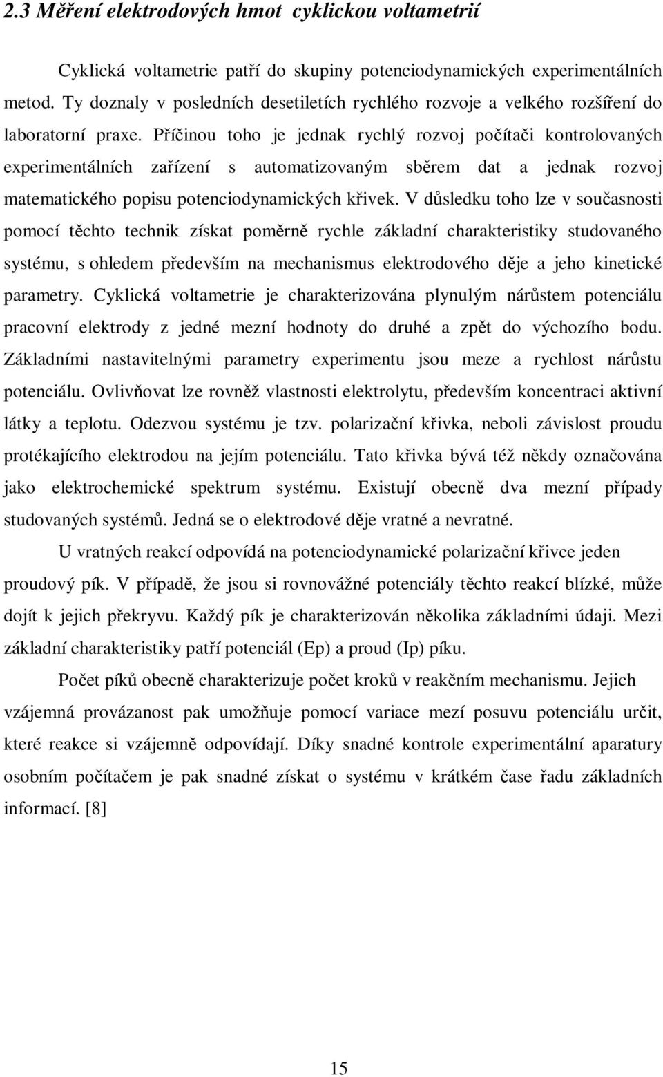 Píinou toho je jednak rychlý rozvoj poítai kontrolovaných experimentálních zaízení s automatizovaným sbrem dat a jednak rozvoj matematického popisu potenciodynamických kivek.