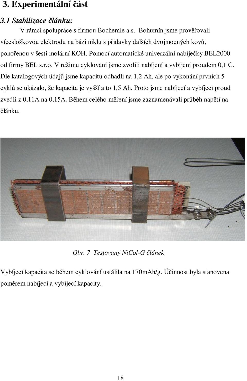 Dle katalogových údaj jsme kapacitu odhadli na 1,2 Ah, ale po vykonání prvních 5 cykl se ukázalo, že kapacita je vyšší a to 1,5 Ah.