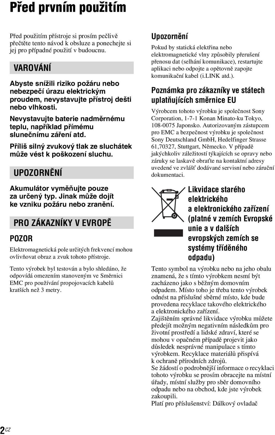 Nevystavujte baterie nadměrnému teplu, například přímému slunečnímu záření atd. Příliš silný zvukový tlak ze sluchátek může vést k poškození sluchu.