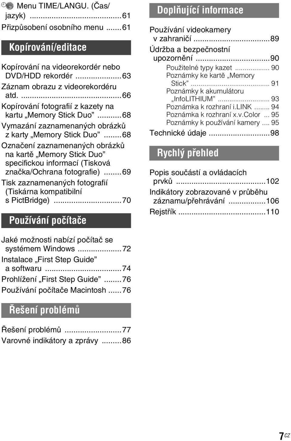 ..68 Označení zaznamenaných obrázků na kartě Memory Stick Duo specifickou informací (Tisková značka/ochrana fotografie)...69 Tisk zaznamenaných fotografií (Tiskárna kompatibilní s PictBridge).