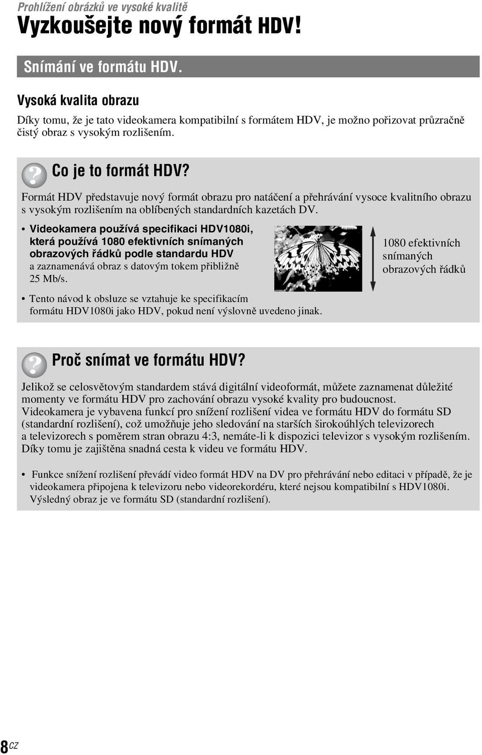 Formát HDV představuje nový formát obrazu pro natáčení a přehrávání vysoce kvalitního obrazu s vysokým rozlišením na oblíbených standardních kazetách DV.