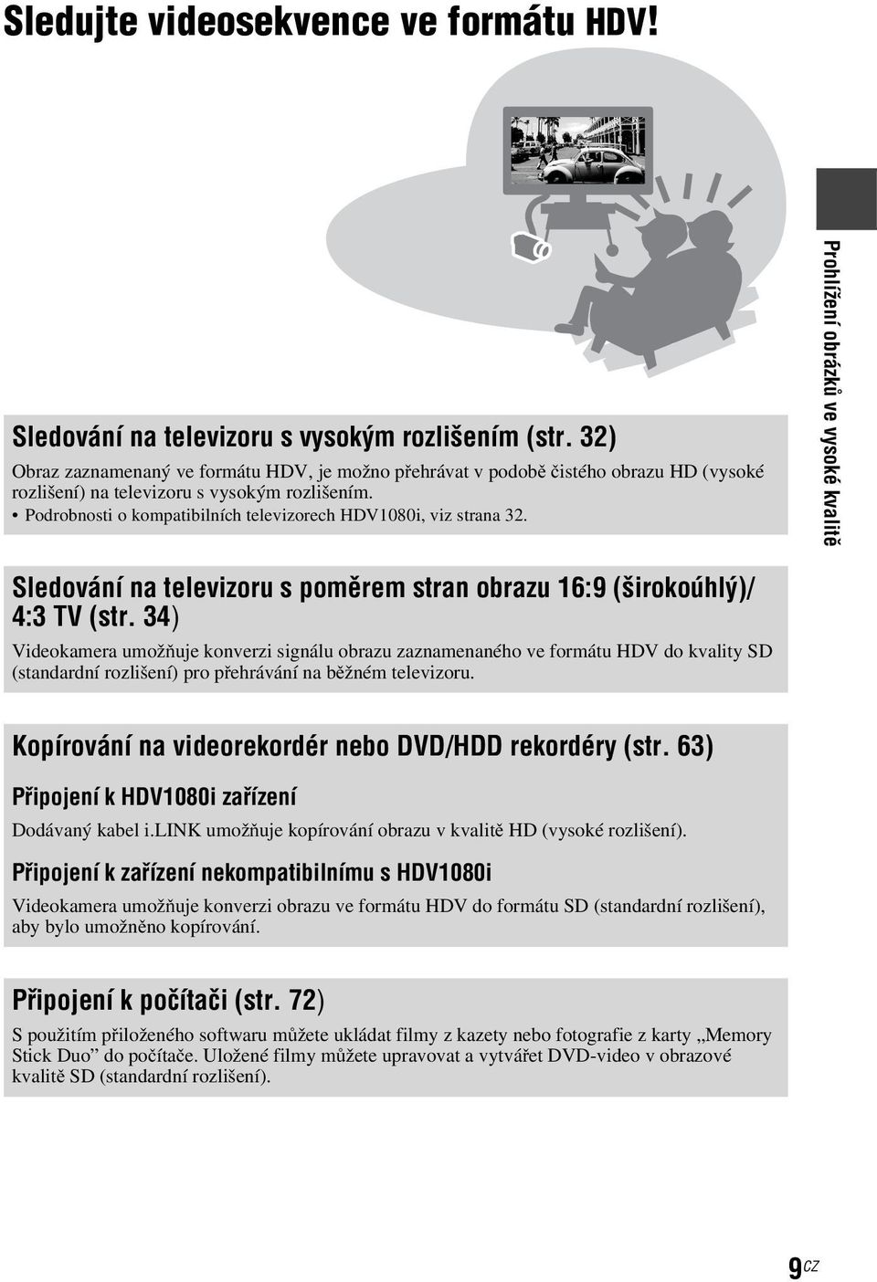 Podrobnosti o kompatibilních televizorech HDV1080i, viz strana 32. Prohlížení obrázků ve vysoké kvalitě Sledování na televizoru s poměrem stran obrazu 16:9 (širokoúhlý)/ 4:3 TV (str.