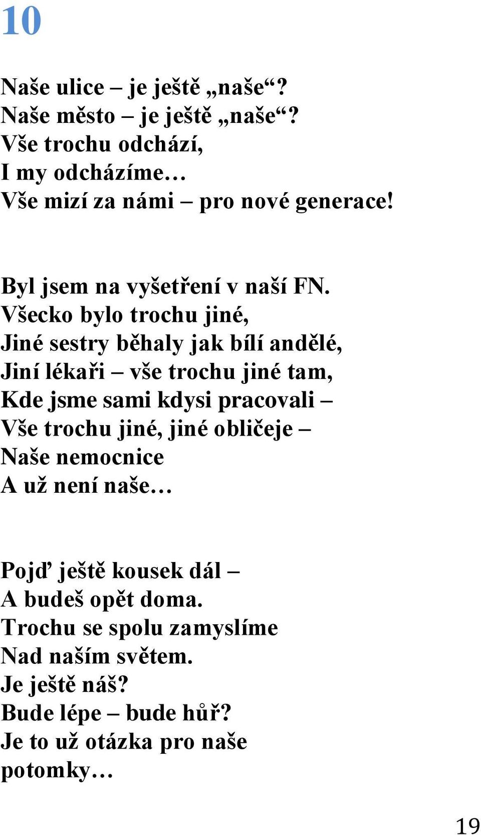 Všecko bylo trochu jiné, Jiné sestry běhaly jak bílí andělé, Jiní lékaři vše trochu jiné tam, Kde jsme sami kdysi pracovali