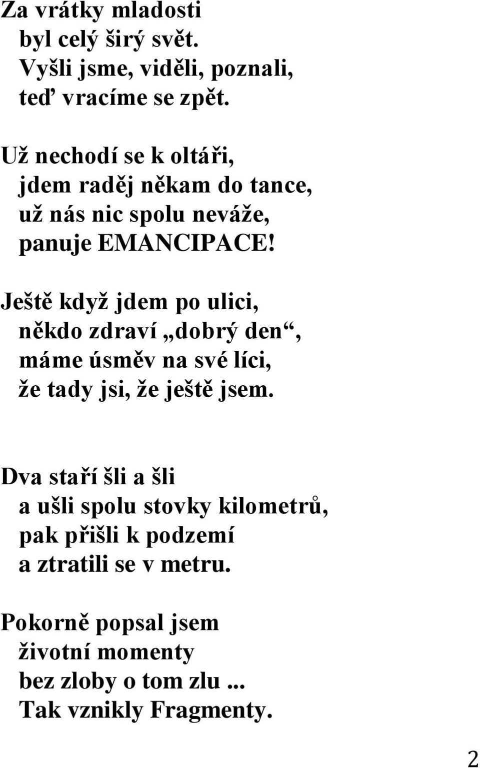 Ještě když jdem po ulici, někdo zdraví dobrý den, máme úsměv na své líci, že tady jsi, že ještě jsem.