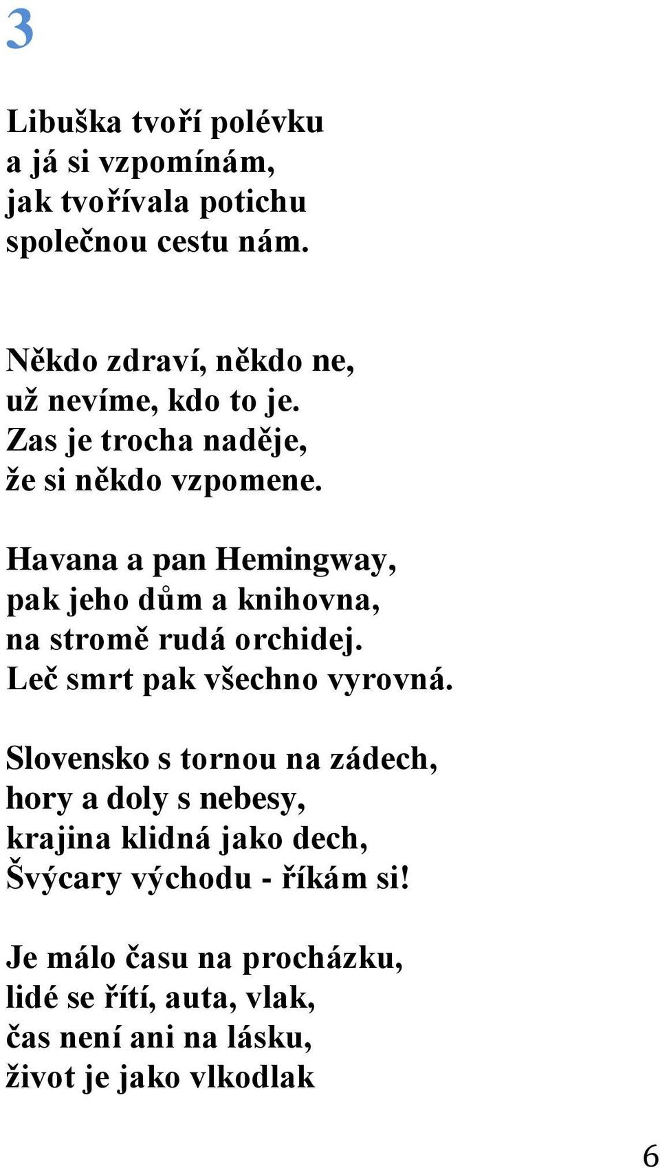 Havana a pan Hemingway, pak jeho dům a knihovna, na stromě rudá orchidej. Leč smrt pak všechno vyrovná.