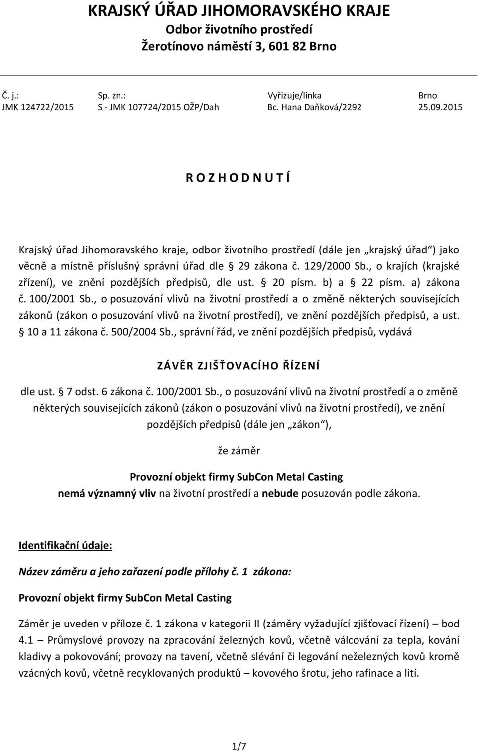 , o krajích (krajské zřízení), ve znění pozdějších předpisů, dle ust. 20 písm. b) a 22 písm. a) zákona č. 100/2001 Sb.