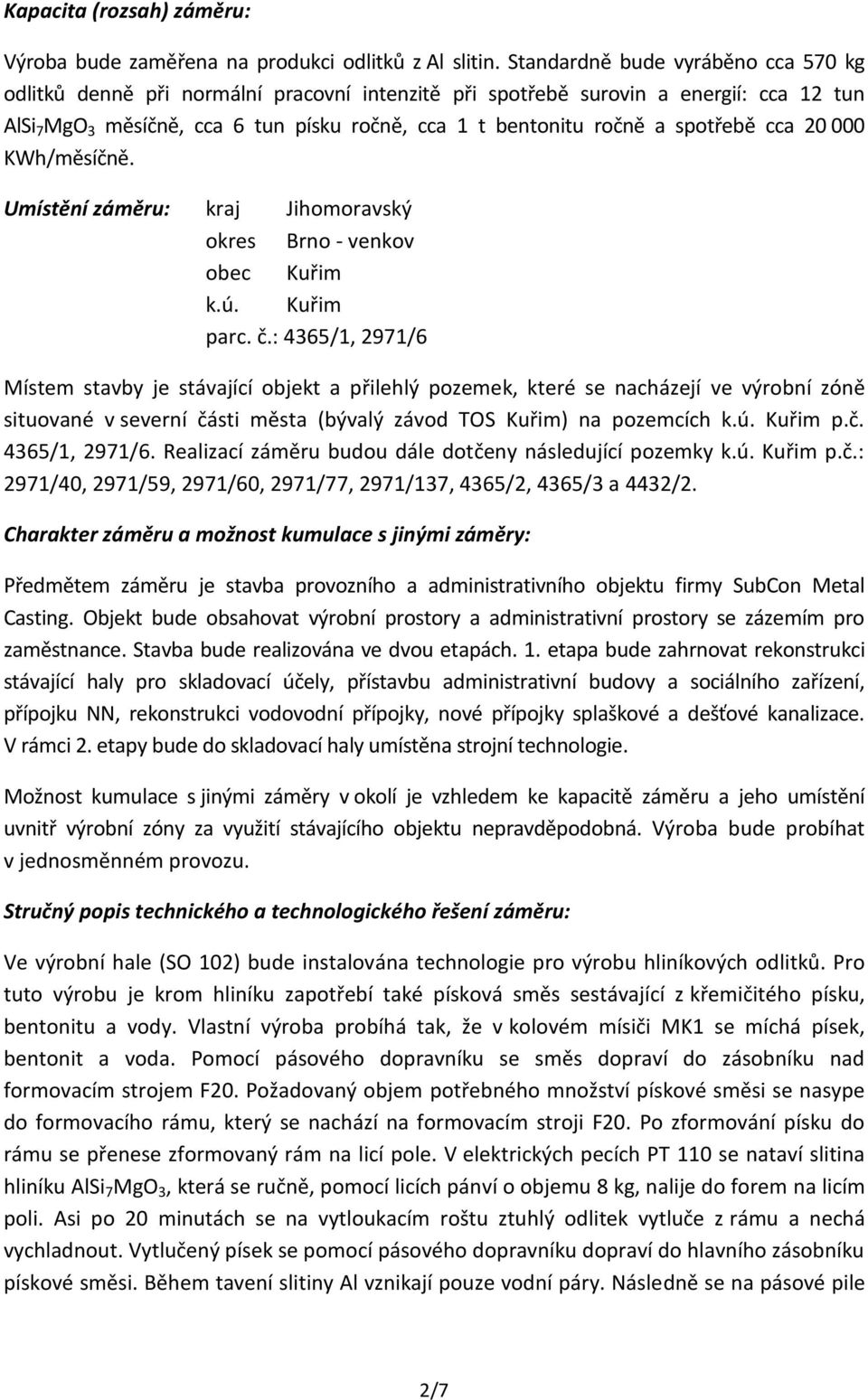 spotřebě cca 20 000 KWh/měsíčně. Umístění záměru: kraj Jihomoravský okres Brno - venkov obec Kuřim k.ú. Kuřim parc. č.