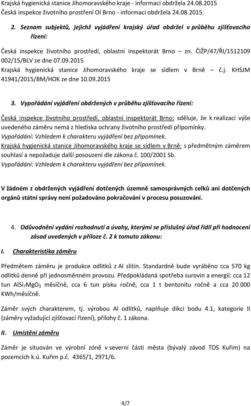 .08.2015. 2. Seznam subjektů, jejichž vyjádření krajský úřad obdržel v průběhu zjišťovacího řízení: Česká inspekce životního prostředí, oblastní inspektorát Brno zn.