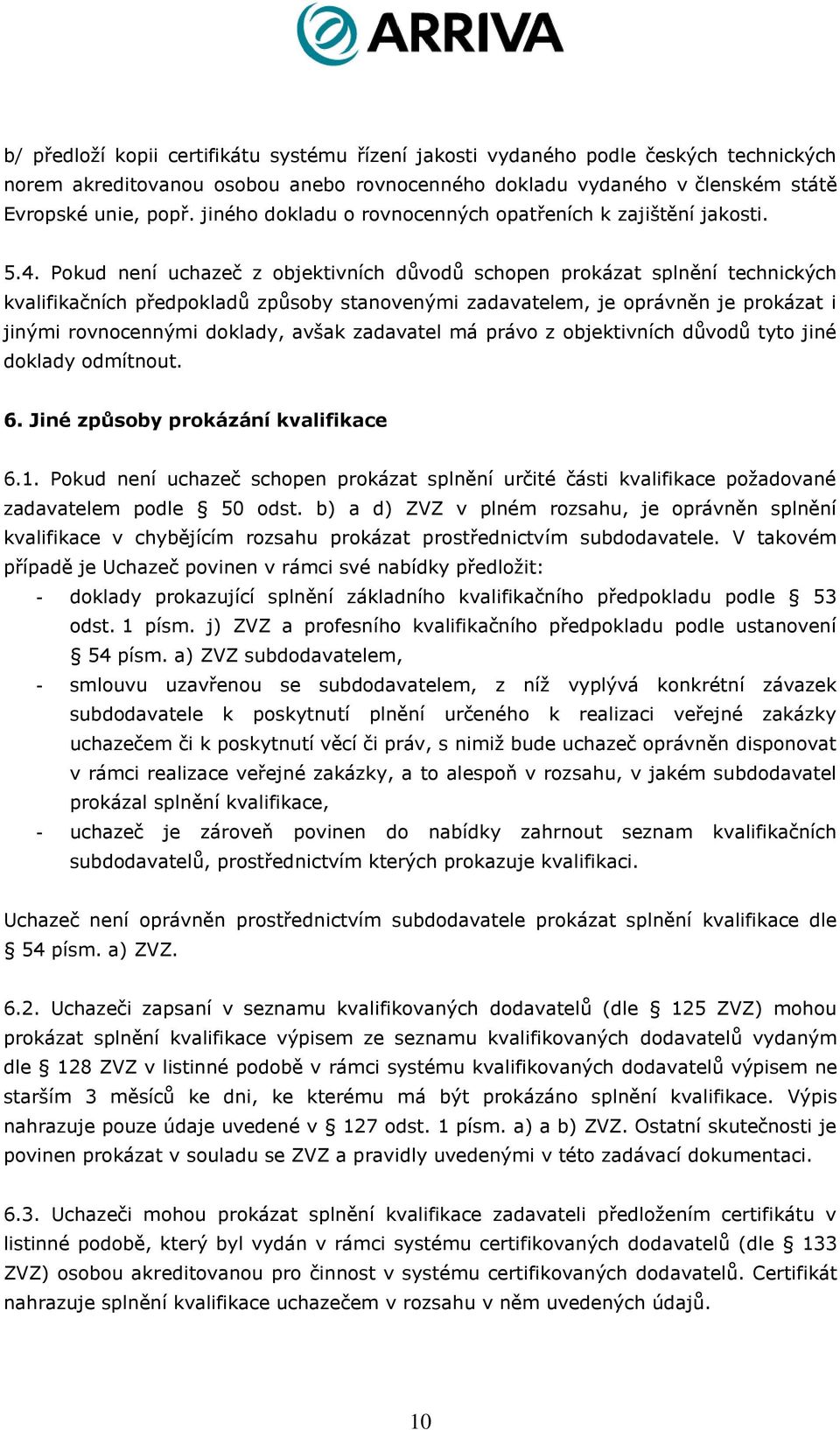 Pokud není uchazeč z objektivních důvodů schopen prokázat splnění technických kvalifikačních předpokladů způsoby stanovenými zadavatelem, je oprávněn je prokázat i jinými rovnocennými doklady, avšak