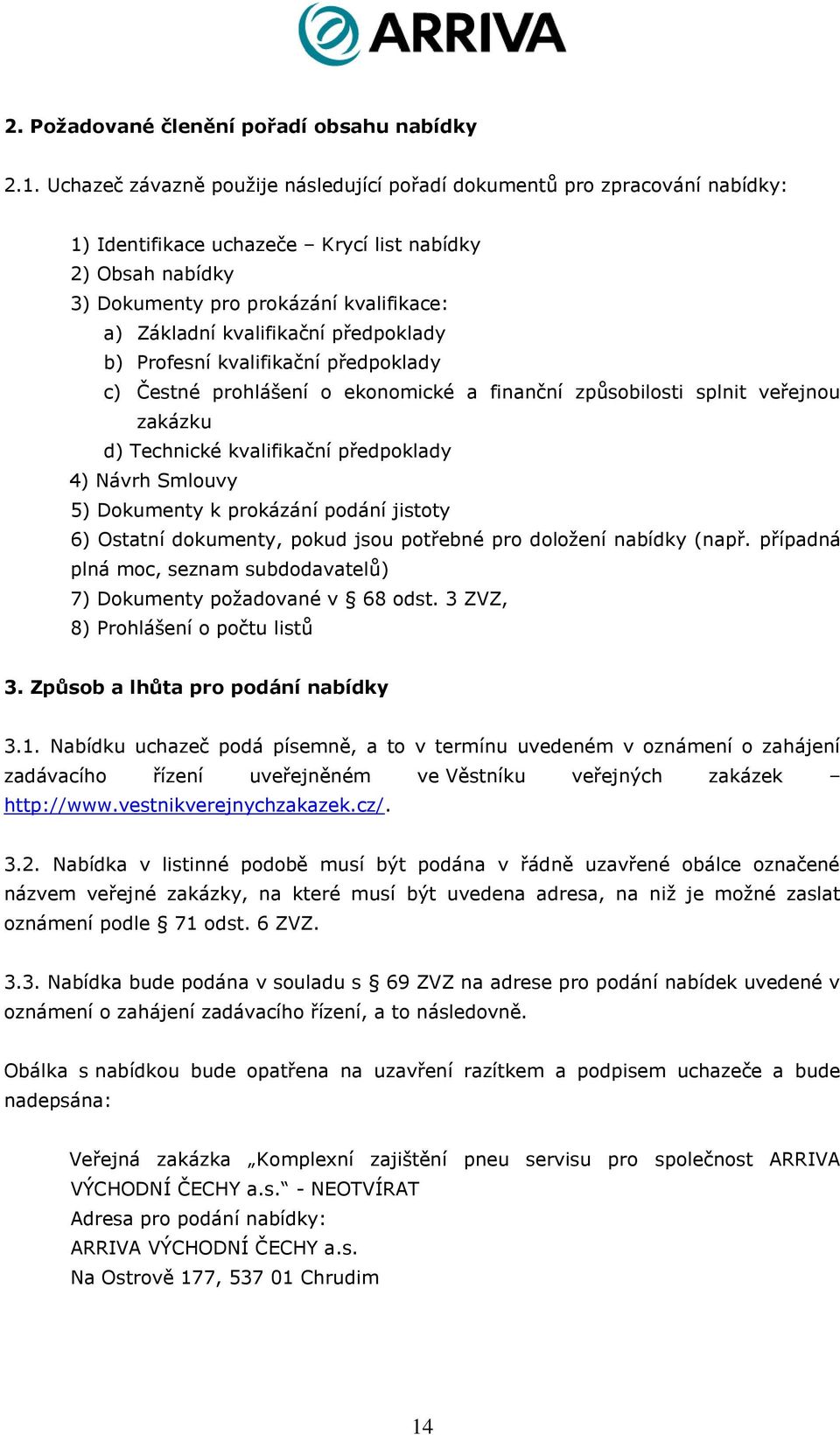 kvalifikační předpoklady b) Profesní kvalifikační předpoklady c) Čestné prohlášení o ekonomické a finanční způsobilosti splnit veřejnou zakázku d) Technické kvalifikační předpoklady 4) Návrh Smlouvy