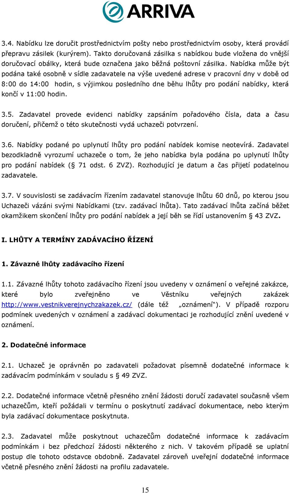 Nabídka může být podána také osobně v sídle zadavatele na výše uvedené adrese v pracovní dny v době od 8:00 do 14:00 hodin, s výjimkou posledního dne běhu lhůty pro podání nabídky, která končí v