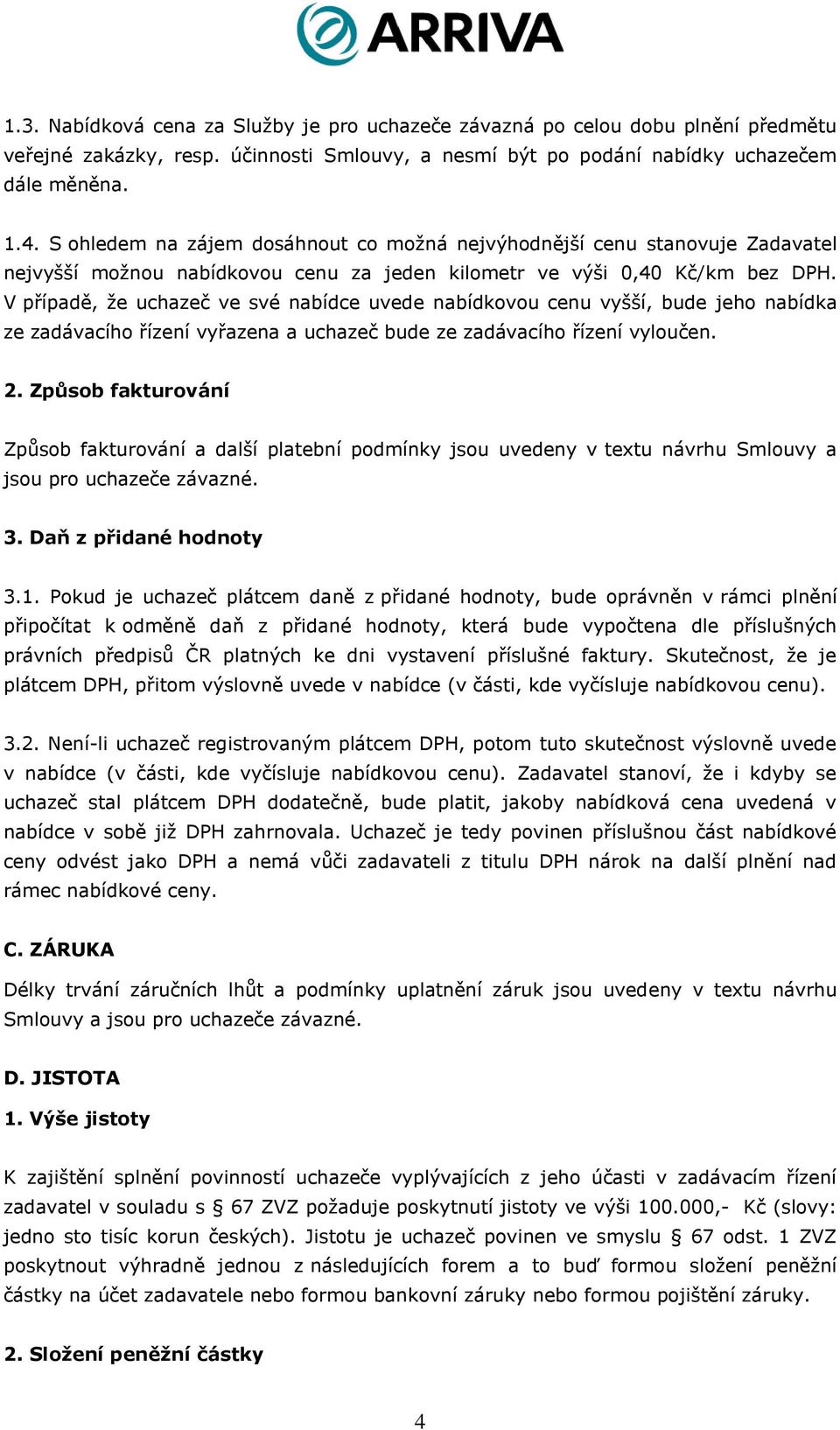 V případě, že uchazeč ve své nabídce uvede nabídkovou cenu vyšší, bude jeho nabídka ze zadávacího řízení vyřazena a uchazeč bude ze zadávacího řízení vyloučen. 2.