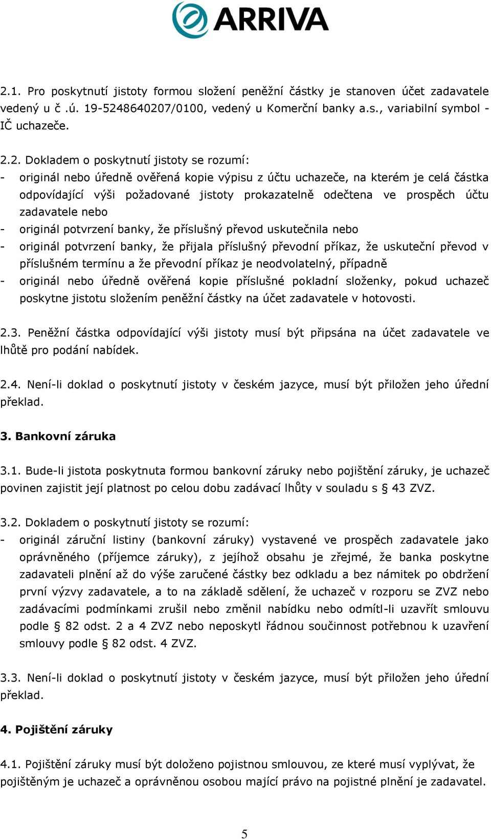 zadavatele nebo - originál potvrzení banky, že příslušný převod uskutečnila nebo - originál potvrzení banky, že přijala příslušný převodní příkaz, že uskuteční převod v příslušném termínu a že