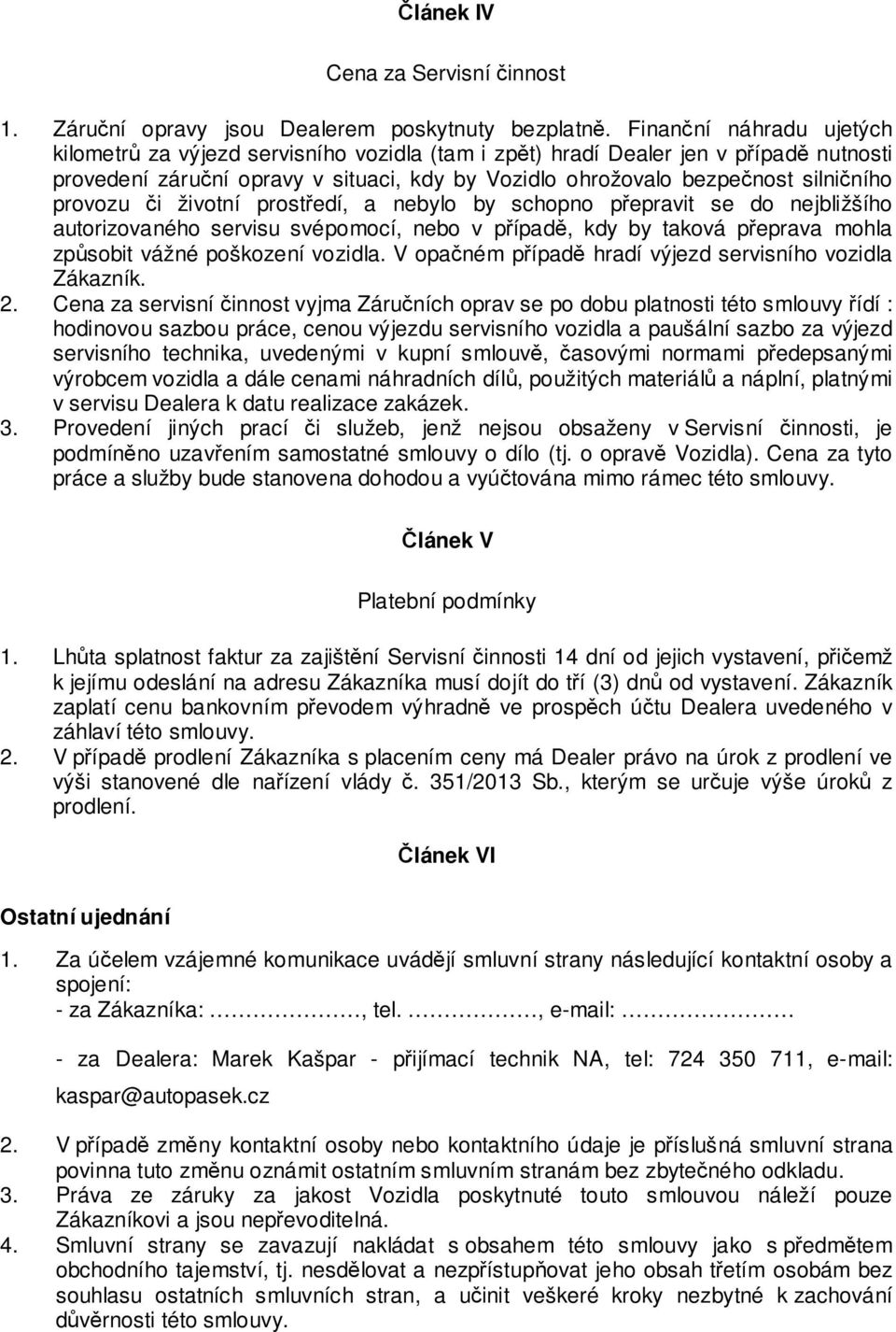 provozu či životní prostředí, a nebylo by schopno přepravit se do nejbližšího autorizovaného servisu svépomocí, nebo v případě, kdy by taková přeprava mohla způsobit vážné poškození vozidla.