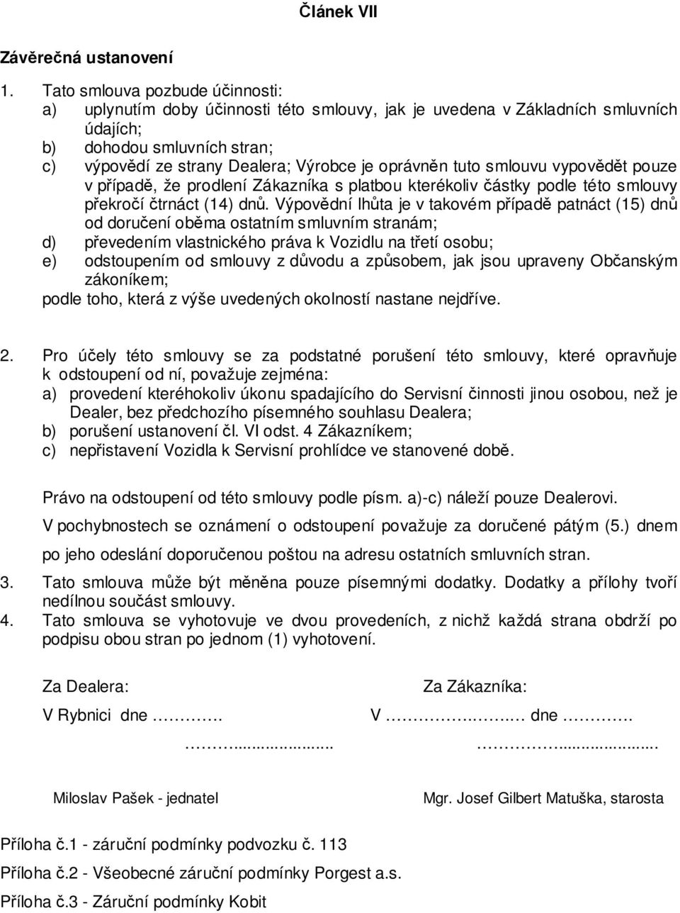 tuto smlouvu vypovědět pouze v případě, že prodlení Zákazníka s platbou kterékoliv částky podle této smlouvy překročí čtrnáct (14) dnů.