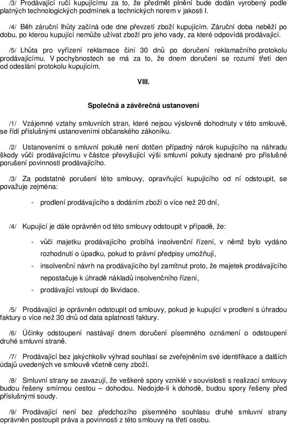 /5/ Lhůta pro vyřízení reklamace činí 30 dnů po doručení reklamačního protokolu prodávajícímu. V pochybnostech se má za to, že dnem doručení se rozumí třetí den od odeslání protokolu kupujícím. VIII.