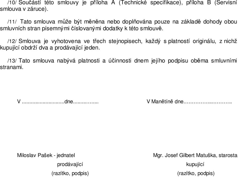 /12/ Smlouva je vyhotovena ve třech stejnopisech, každý s platností originálu, z nichž kupující obdrží dva a prodávající jeden.