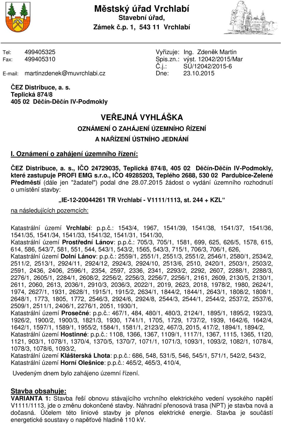 Oznámení o zahájení územního řízení: VEŘEJNÁ VYHLÁŠKA OZNÁMENÍ O ZAHÁJENÍ ÚZEMNÍHO ŘÍZENÍ A NAŘÍZENÍ ÚSTNÍHO JEDNÁNÍ ČEZ Distribuce, a. s.