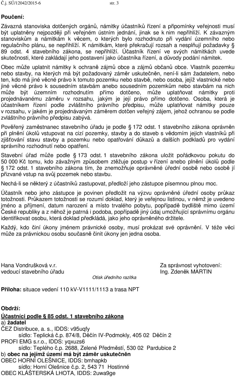 K závazným stanoviskům a námitkám k věcem, o kterých bylo rozhodnuto při vydání územního nebo regulačního plánu, se nepřihlíží. K námitkám, které překračují rozsah a nesplňují požadavky 89 odst.