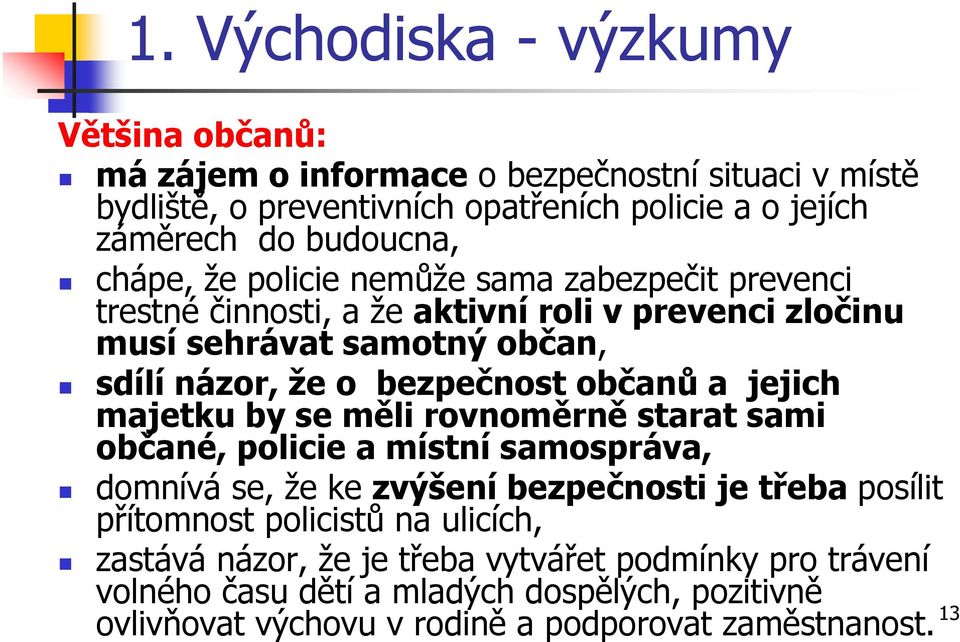 a jejich majetku by se měli rovnoměrně starat sami občané, policie a místní samospráva, domnívá se, že ke zvýšení bezpečnosti je třeba posílit přítomnost policistů na