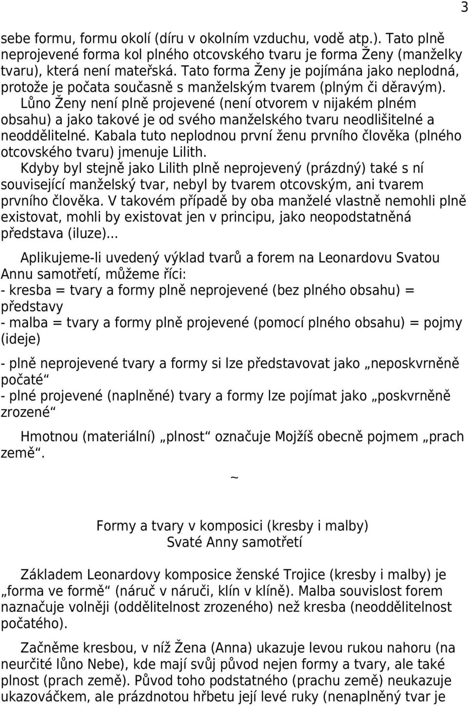 Lůno Ženy není plně projevené (není otvorem v nijakém plném obsahu) a jako takové je od svého manželského tvaru neodlišitelné a neoddělitelné.