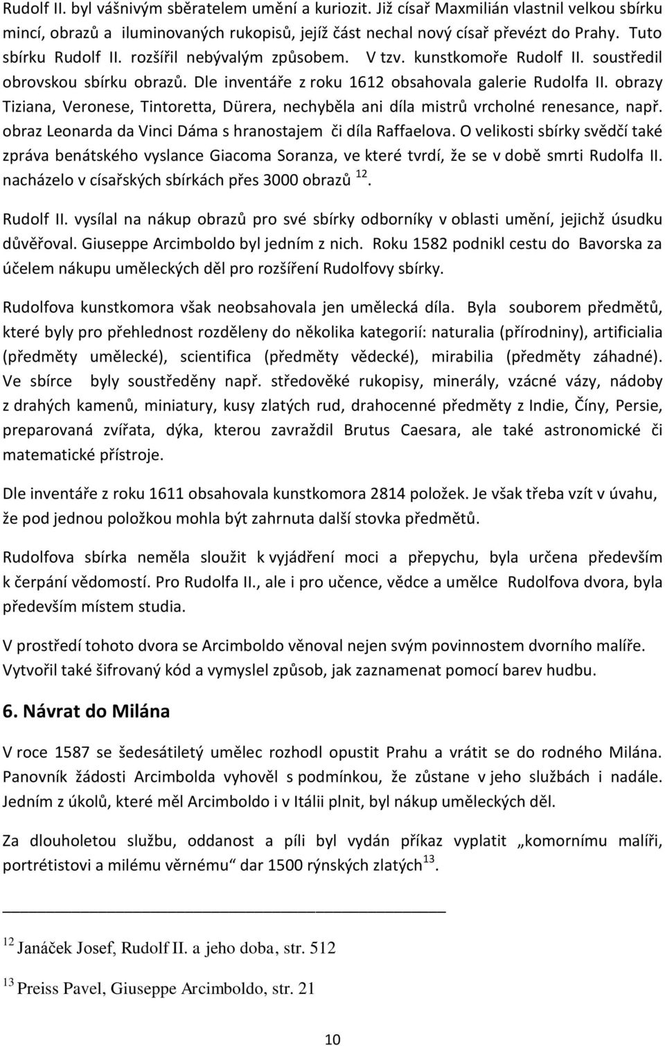 obrazy Tiziana, Veronese, Tintoretta, Dürera, nechyběla ani díla mistrů vrcholné renesance, např. obraz Leonarda da Vinci Dáma s hranostajem či díla Raffaelova.