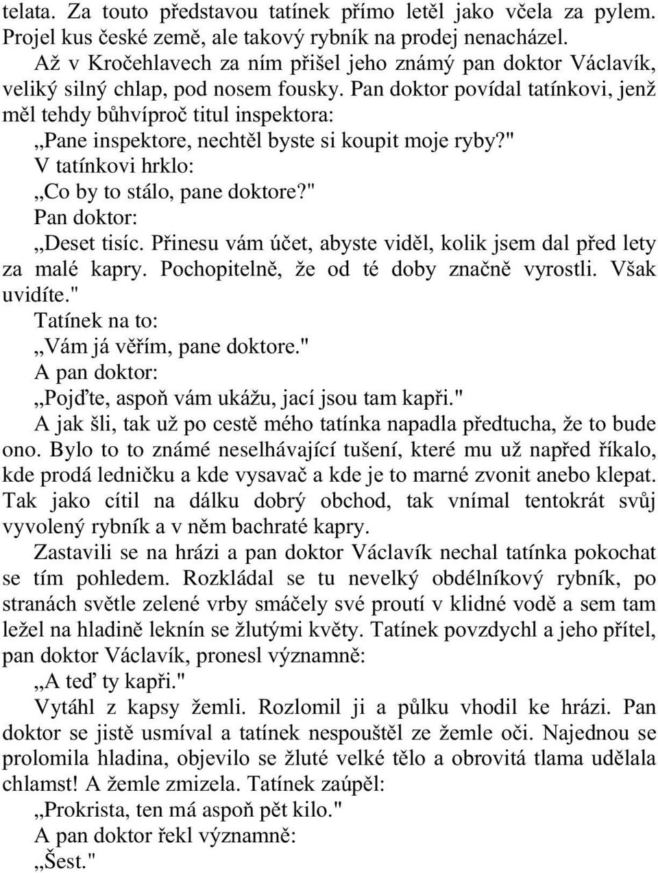 Pan doktor povídal tatínkovi, jenž měl tehdy bůhvíproč titul inspektora: Pane inspektore, nechtěl byste si koupit moje ryby?" V tatínkovi hrklo: Co by to stálo, pane doktore?" Pan doktor: Deset tisíc.