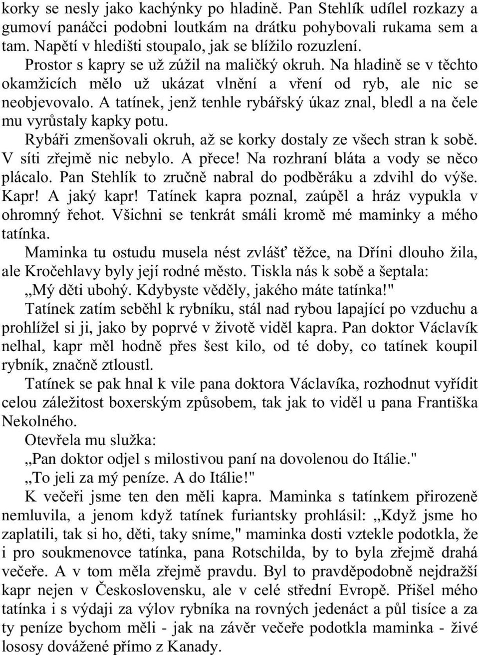 A tatínek, jenž tenhle rybářský úkaz znal, bledl a na čele mu vyrůstaly kapky potu. Rybáři zmenšovali okruh, až se korky dostaly ze všech stran k sobě. V síti zřejmě nic nebylo. A přece!