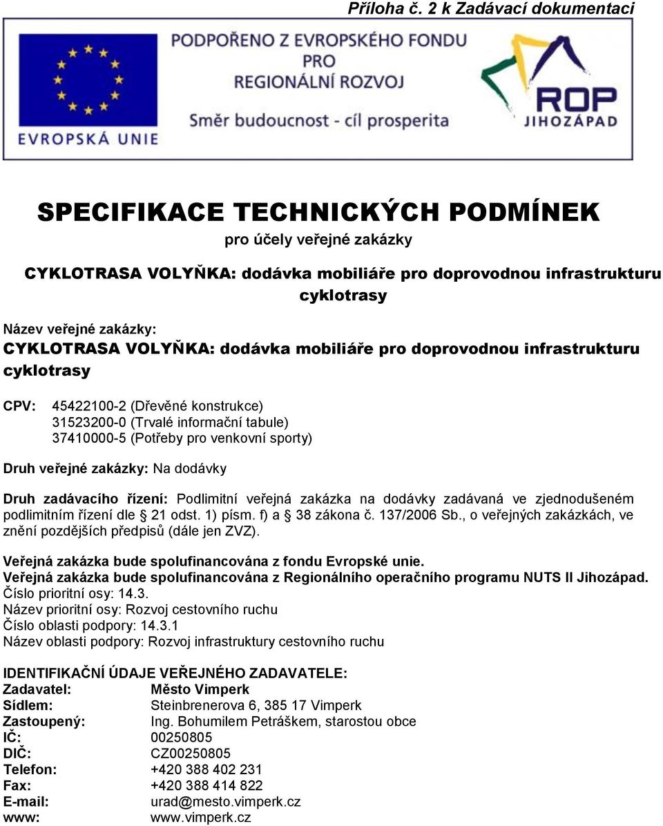 VOLYŇKA: dodávka mobiliáře pro doprovodnou infrastrukturu cyklotrasy CPV: 45422100-2 (Dřevěné konstrukce) 31523200-0 (Trvalé informační tabule) 37410000-5 (Potřeby pro venkovní sporty) Druh veřejné