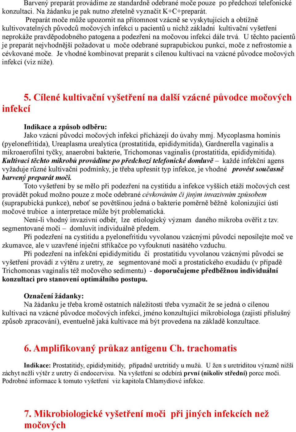 patogena a podezření na močovou infekci dále trvá. U těchto pacientů je preparát nejvhodnější požadovat u moče odebrané suprapubickou punkcí, moče z nefrostomie a cévkované moče.