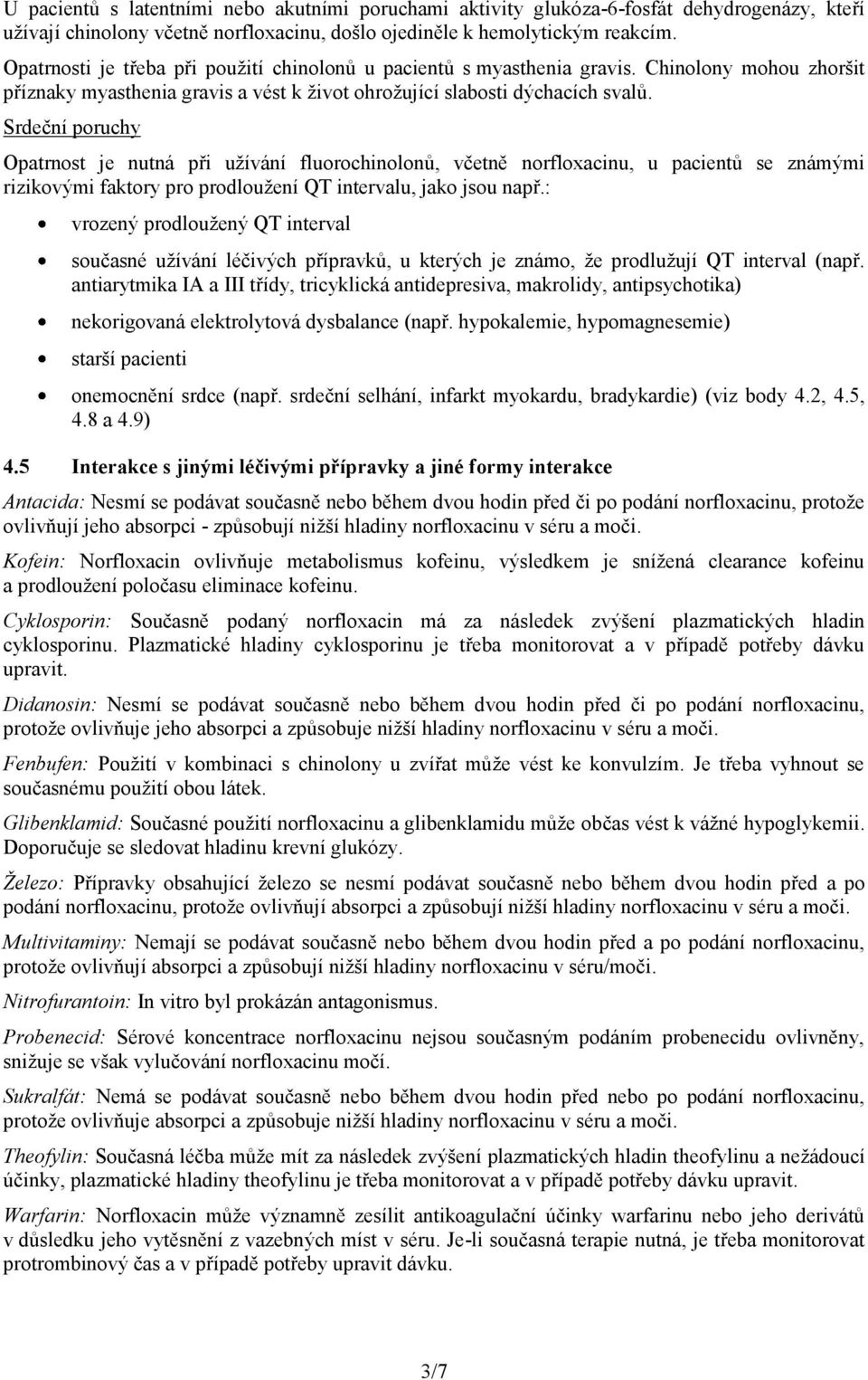 Srdeční poruchy Opatrnost je nutná při užívání fluorochinolonů, včetně norfloxacinu, u pacientů se známými rizikovými faktory pro prodloužení QT intervalu, jako jsou např.