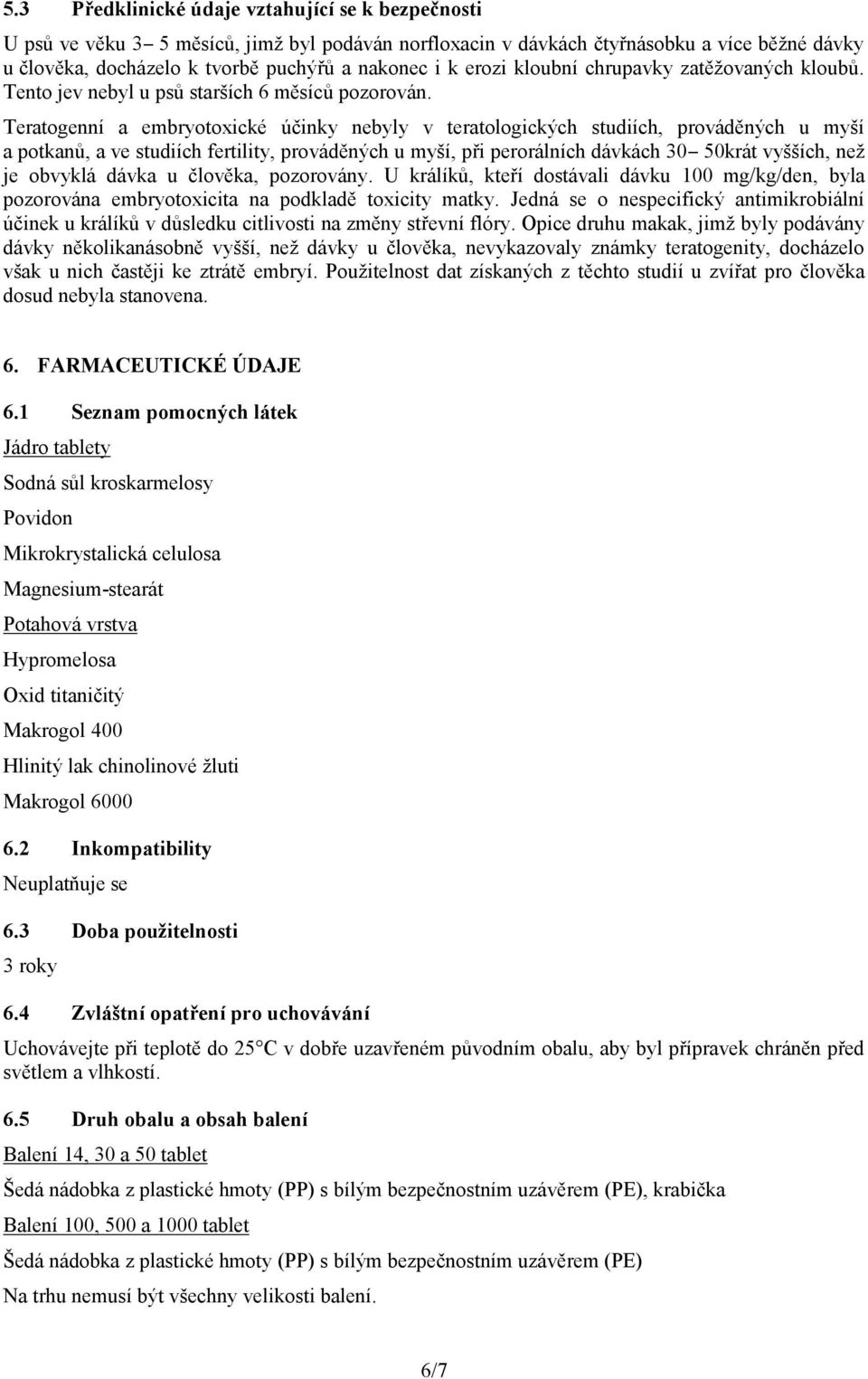 Teratogenní a embryotoxické účinky nebyly v teratologických studiích, prováděných u myší a potkanů, a ve studiích fertility, prováděných u myší, při perorálních dávkách 30 50krát vyšších, než je