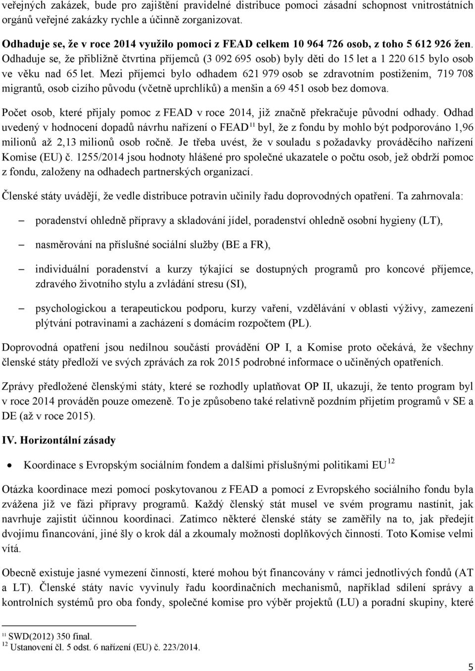 Odhaduje se, že přibližně čtvrtina příjemců (3 092 695 osob) byly děti do 15 let a 1 220 615 bylo osob ve věku nad 65 let.