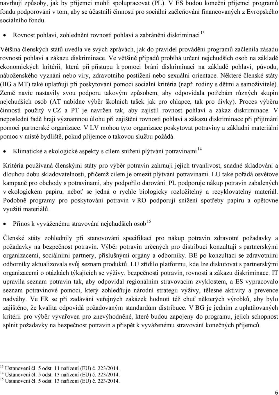 Rovnost pohlaví, zohlednění rovnosti pohlaví a zabránění diskriminaci 13 Většina členských států uvedla ve svých zprávách, jak do pravidel provádění programů začlenila zásadu rovnosti pohlaví a