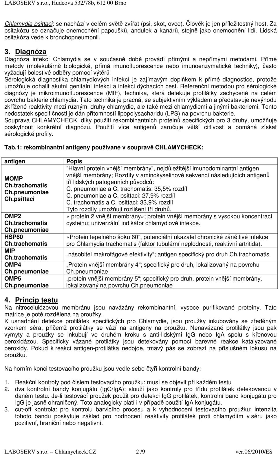 Přímé metody (molekulárně biologické, přímá imunofluorescence nebo imunoenzymatické techniky), často vyžadují bolestivé odběry pomocí výtěrů Sérologická diagnostika chlamydiových infekcí je zajímavým