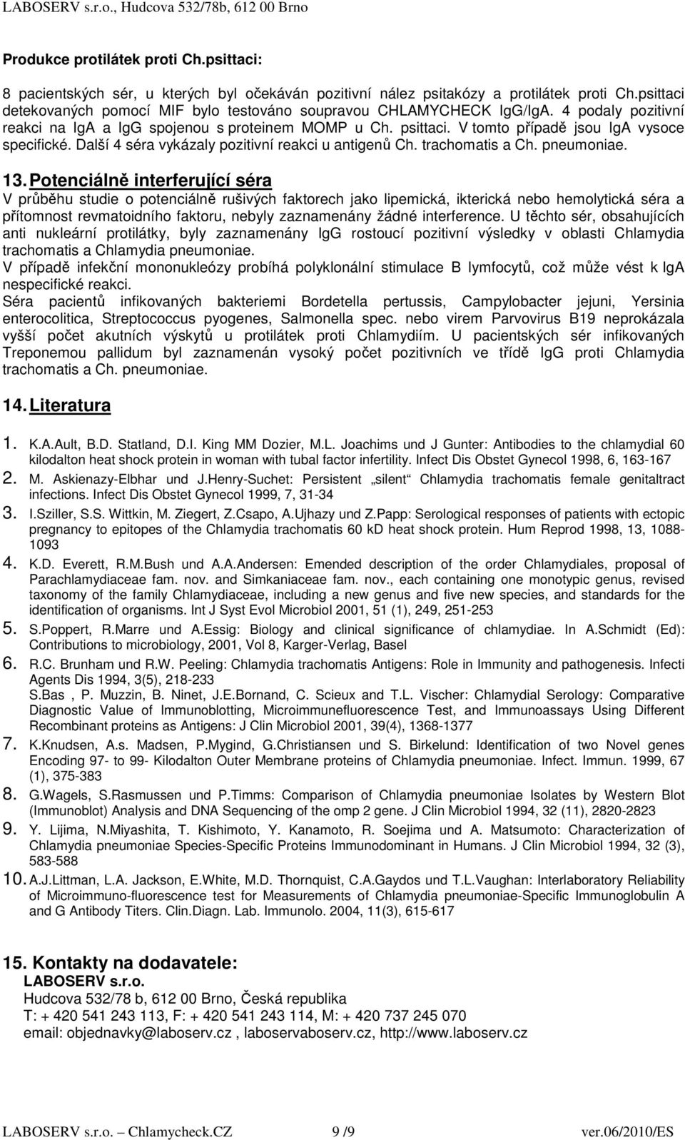 V tomto případě jsou IgA vysoce specifické. Další 4 séra vykázaly pozitivní reakci u antigenů Ch. trachomatis a Ch. pneumoniae. 13.