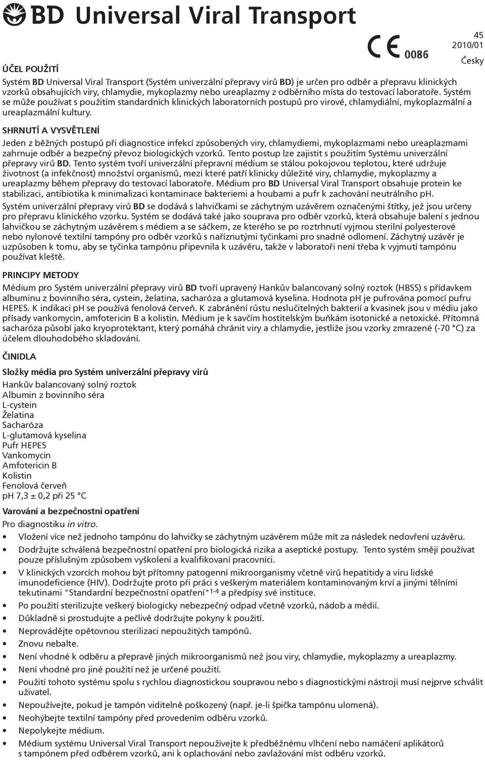 Systém se mùže používat s použitím standardních klinických laboratorních postupù pro virové, chlamydiální, mykoplazmální a ureaplazmální kultury.